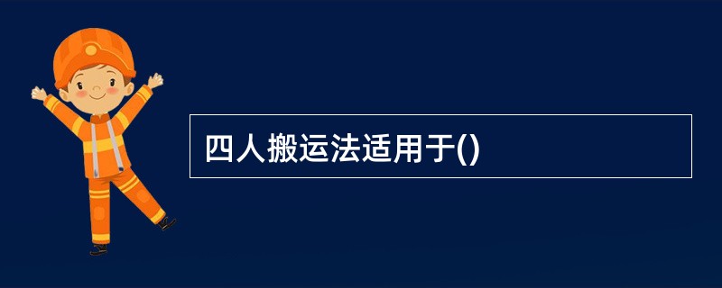 四人搬运法适用于()
