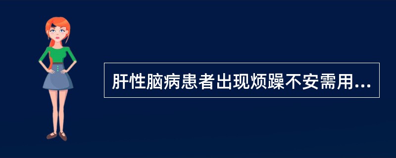 肝性脑病患者出现烦躁不安需用镇静剂时可选下列哪种药物()