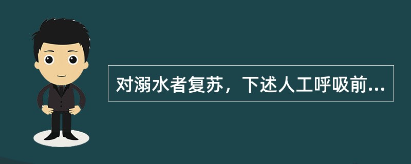 对溺水者复苏，下述人工呼吸前的准备哪项是错误的()