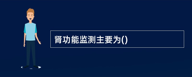 肾功能监测主要为()