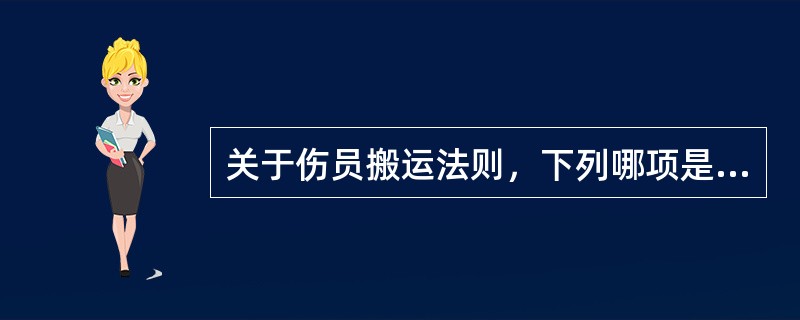 关于伤员搬运法则，下列哪项是错误的