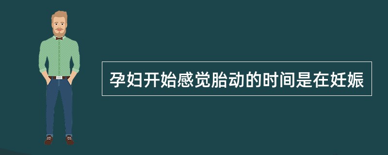 孕妇开始感觉胎动的时间是在妊娠