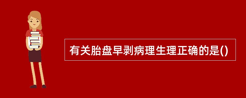 有关胎盘早剥病理生理正确的是()