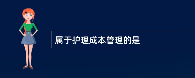 属于护理成本管理的是