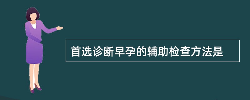 首选诊断早孕的辅助检查方法是