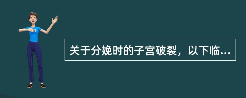 关于分娩时的子宫破裂，以下临床表现正确的是（）。