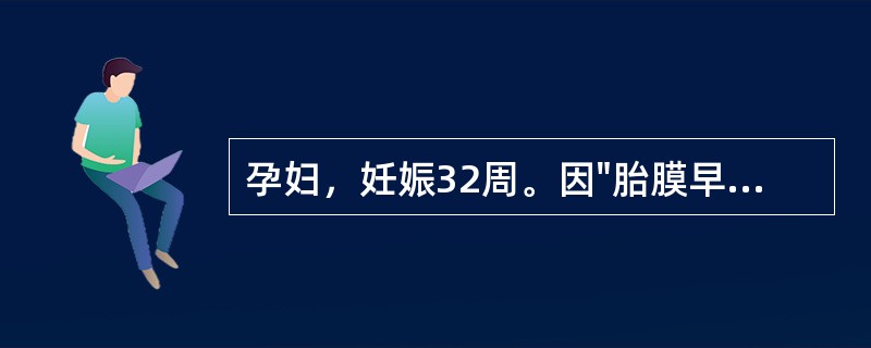 孕妇，妊娠32周。因"胎膜早破"14h入院。检查发现胎心正常，无腹痛。错误的处理措施是