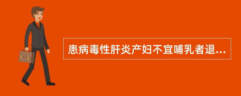 患病毒性肝炎产妇不宜哺乳者退乳不应选用