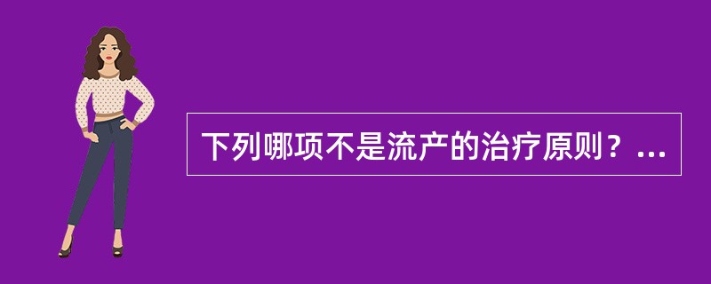 下列哪项不是流产的治疗原则？（）