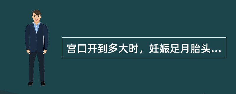 宫口开到多大时，妊娠足月胎头才能通过