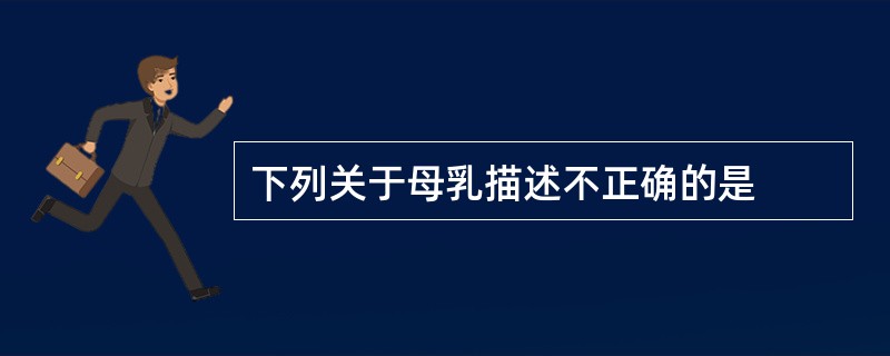 下列关于母乳描述不正确的是