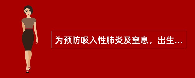 为预防吸入性肺炎及窒息，出生婴儿应采取（）。