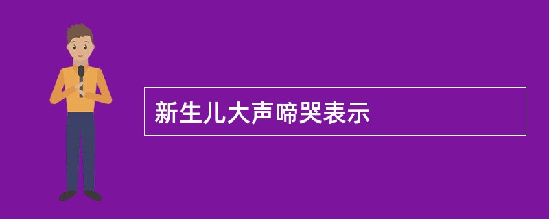 新生儿大声啼哭表示