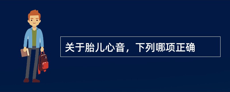 关于胎儿心音，下列哪项正确