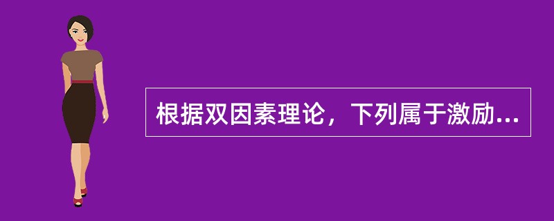 根据双因素理论，下列属于激励因素的是