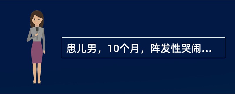 患儿男，10个月，阵发性哭闹、呕吐8小时，果酱样大便2次，腹部有腊肠样包块。患儿首先考虑为