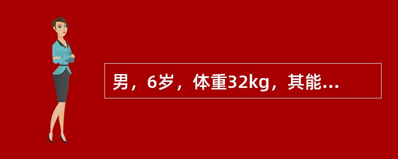 男，6岁，体重32kg，其能量摄入应按理想体重所需能量减少