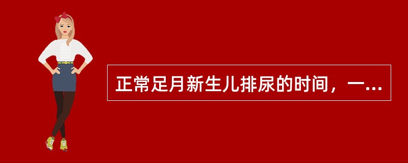 正常足月新生儿排尿的时间，一般是在出生后()