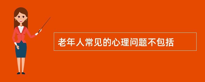 老年人常见的心理问题不包括