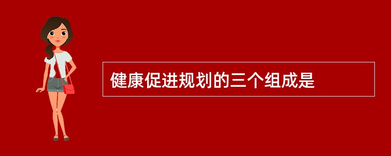 健康促进规划的三个组成是