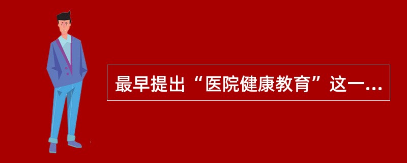 最早提出“医院健康教育”这一概念的机构是