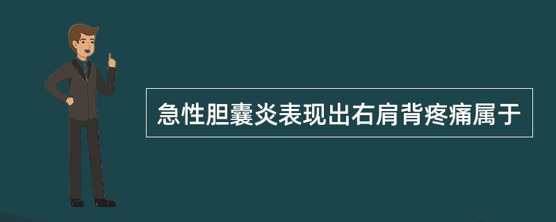 急性胆囊炎表现出右肩背疼痛属于