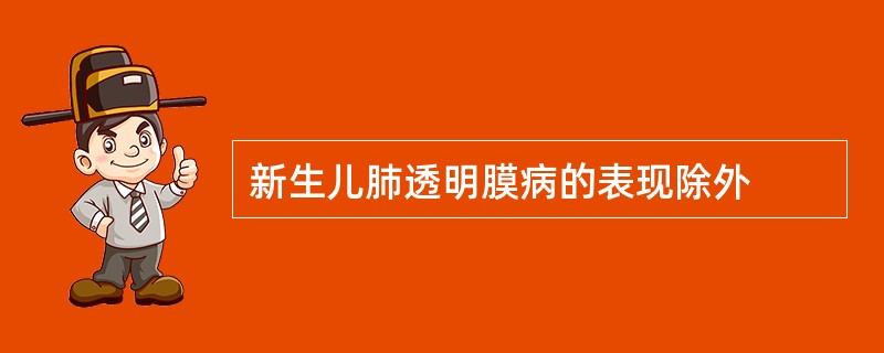 新生儿肺透明膜病的表现除外