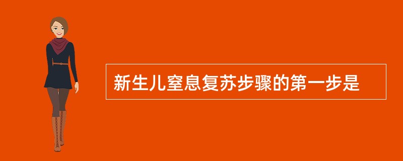 新生儿窒息复苏步骤的第一步是