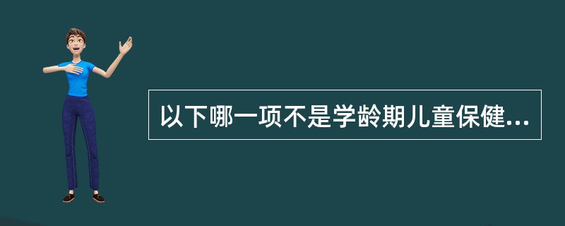 以下哪一项不是学龄期儿童保健重点