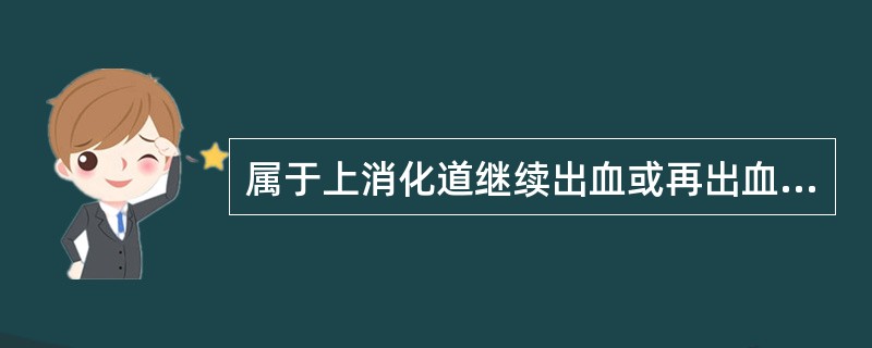 属于上消化道继续出血或再出血的表现是