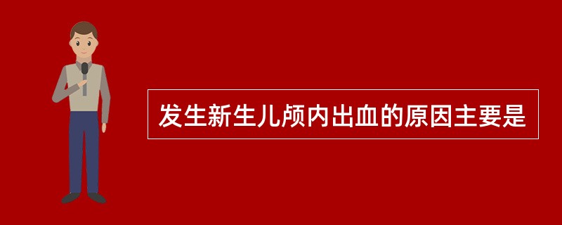 发生新生儿颅内出血的原因主要是