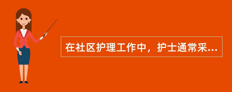 在社区护理工作中，护士通常采用的护理干预措施有