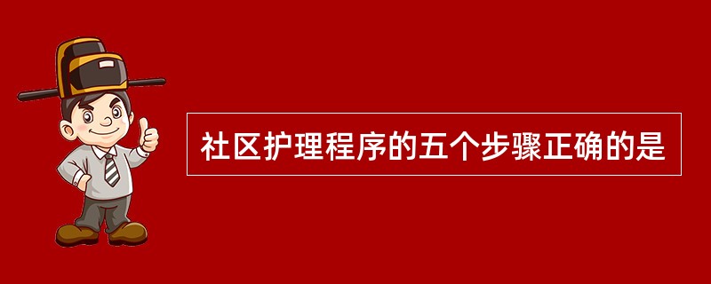 社区护理程序的五个步骤正确的是