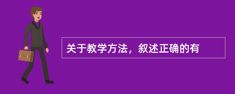 关于教学方法，叙述正确的有