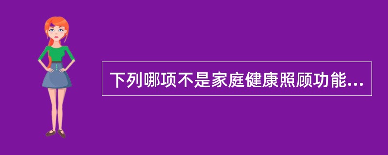 下列哪项不是家庭健康照顾功能的范畴