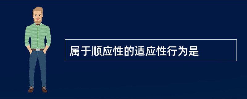 属于顺应性的适应性行为是