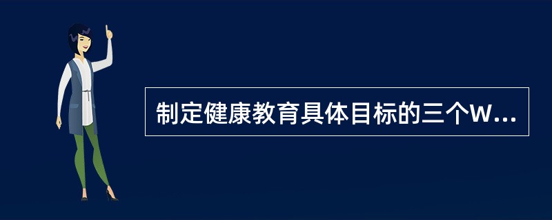制定健康教育具体目标的三个W包括内容是