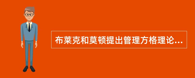 布莱克和莫顿提出管理方格理论，认为最理想有效的领导类型是