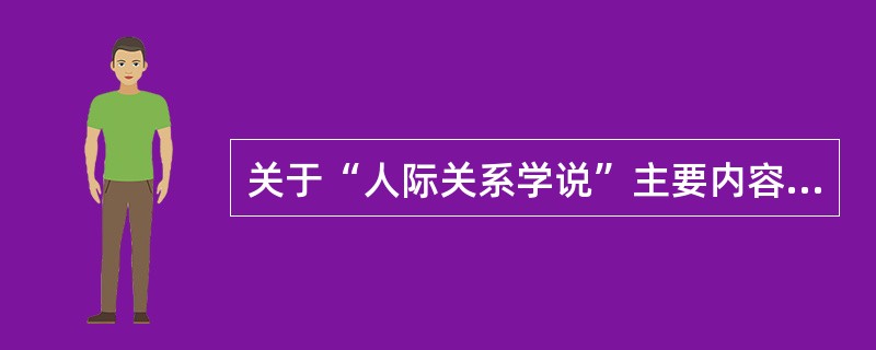 关于“人际关系学说”主要内容的描述正确的是