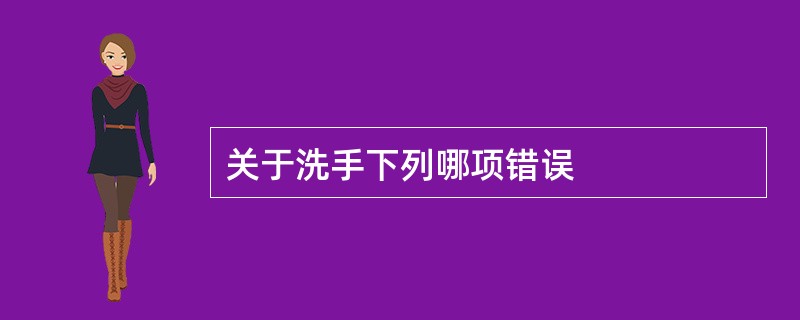 关于洗手下列哪项错误