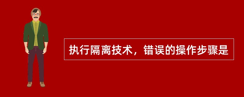 执行隔离技术，错误的操作步骤是