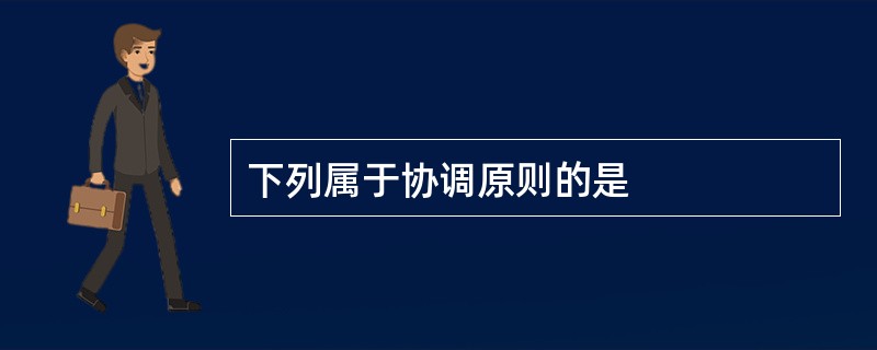 下列属于协调原则的是