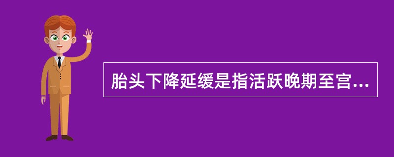 胎头下降延缓是指活跃晚期至宫口扩张9～10cm，胎头下降速度每小时少于(　　)。