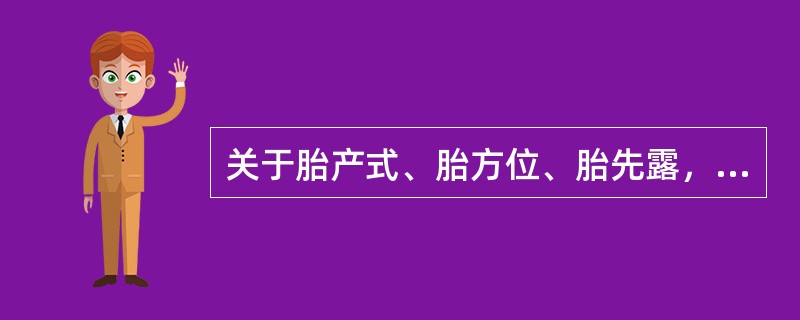 关于胎产式、胎方位、胎先露，下列哪项叙述正确？(　　)