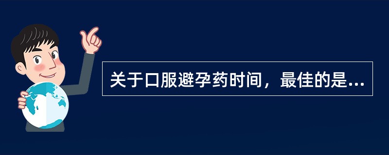 关于口服避孕药时间，最佳的是(　　)。