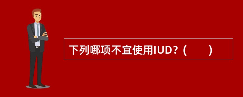 下列哪项不宜使用IUD？(　　)