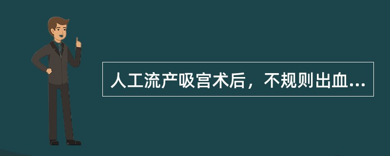 人工流产吸宫术后，不规则出血15天，经抗生素及子宫收缩剂治疗无效，子宫稍大而软，宫口开大1cm，最可能的诊断是(　　)。