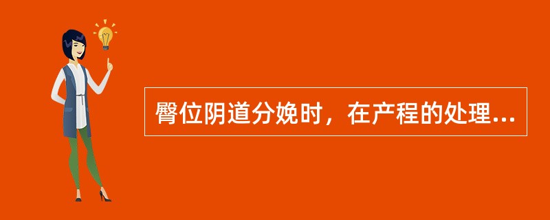 臀位阴道分娩时，在产程的处理中正确的是(　　)。