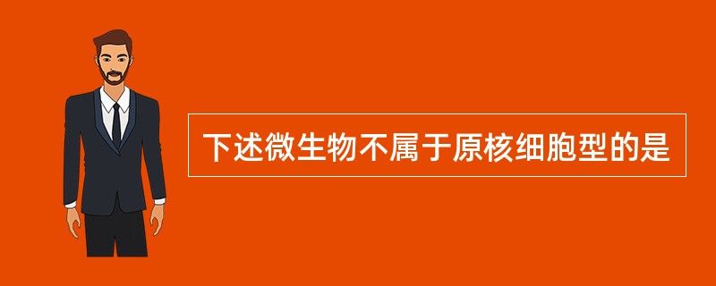 下述微生物不属于原核细胞型的是