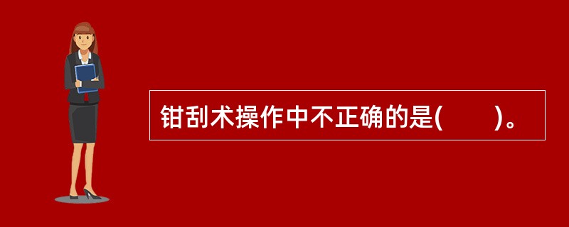 钳刮术操作中不正确的是(　　)。